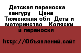 Детская переноска “ кенгуру“ › Цена ­ 500 - Тюменская обл. Дети и материнство » Коляски и переноски   